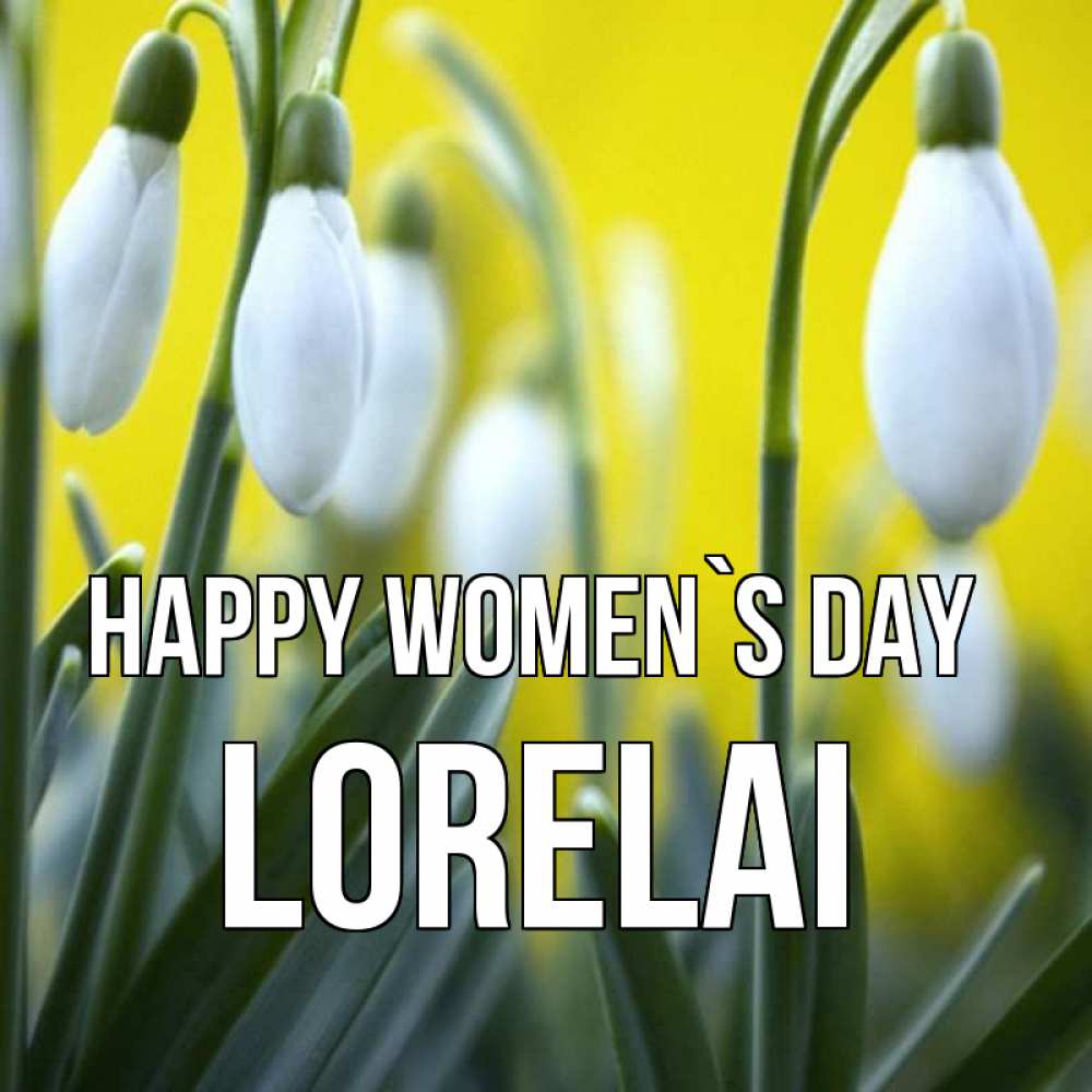 Greetings card с именем, Lorelai happy women`s day весенние цветы Greetings with text for free download 